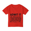 Load image into Gallery viewer, Admit It Life Would Be Boring Without Me Heavy Cotton™ Toddler T-shirt
