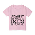 Load image into Gallery viewer, Admit It Life Would Be Boring Without Me Heavy Cotton™ Toddler T-shirt
