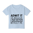 Load image into Gallery viewer, Admit It Life Would Be Boring Without Me Heavy Cotton™ Toddler T-shirt
