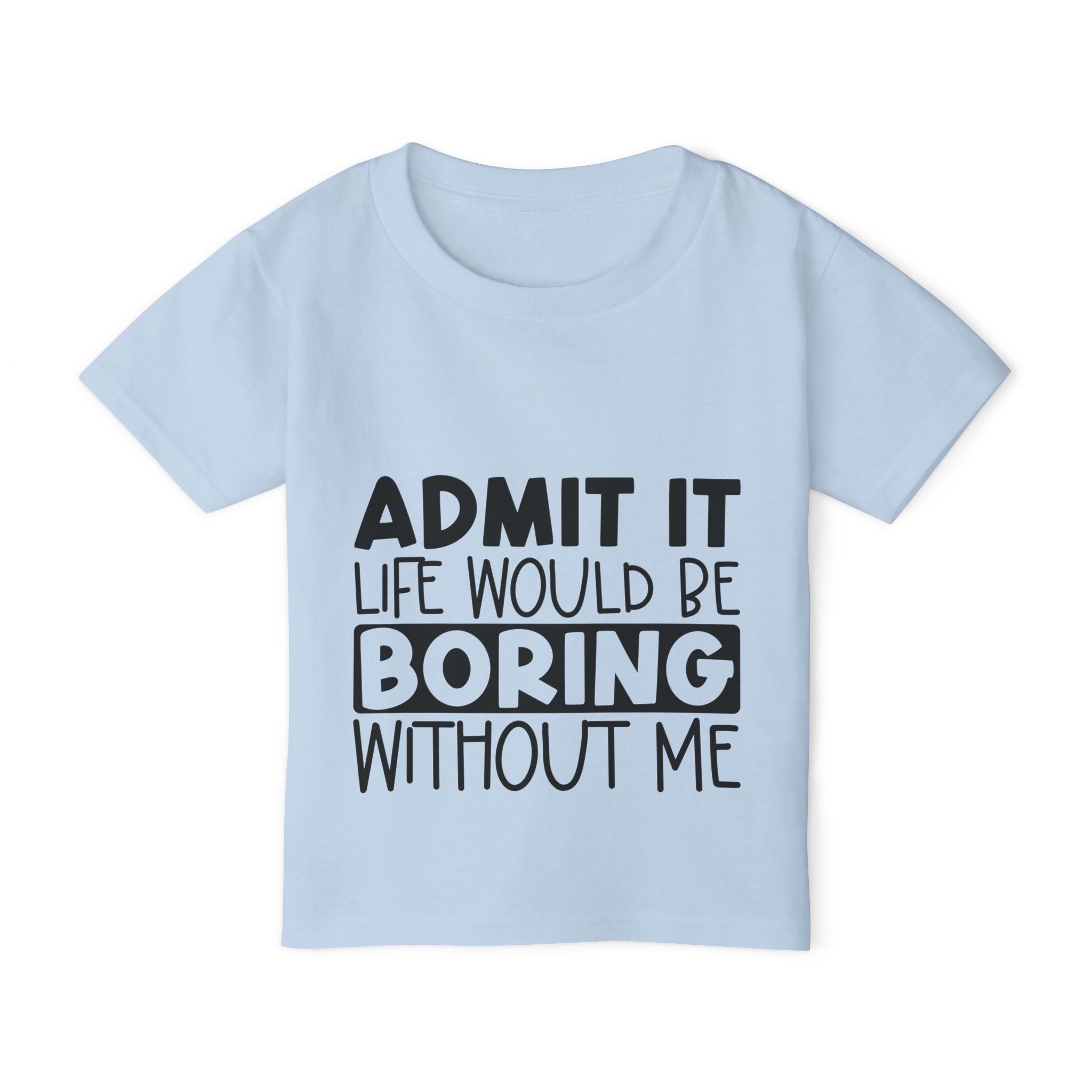 Admit It Life Would Be Boring Without Me Heavy Cotton™ Toddler T-shirt