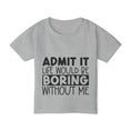 Load image into Gallery viewer, Admit It Life Would Be Boring Without Me Heavy Cotton™ Toddler T-shirt
