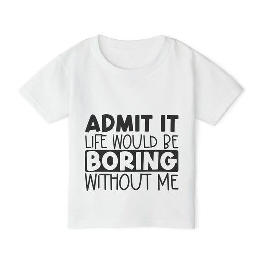 Admit It Life Would Be Boring Without Me Heavy Cotton™ Toddler T-shirt